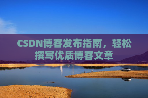 CSDN博客发布指南，轻松撰写优质博客文章